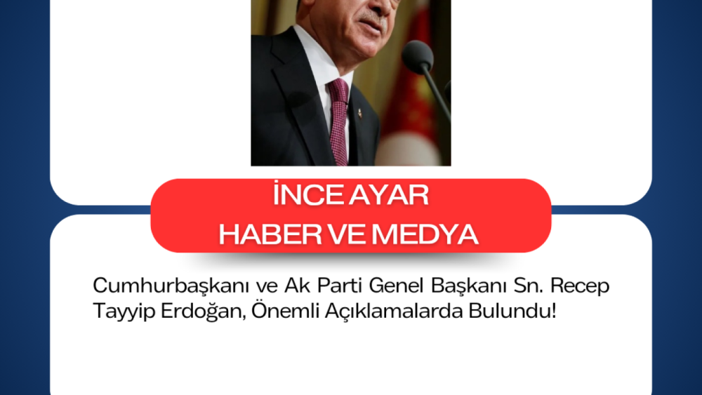 Cumhurbaşkanı ve Ak Parti Genel Başkanı Sn. Recep Tayyip Erdoğan, Önemli Açıklamalarda Bulundu!